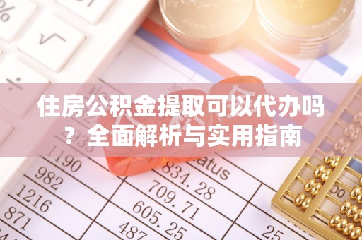 厚街住房公积金提取可以代办吗？全面解析与实用指南