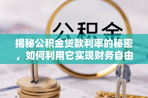 厚街揭秘公积金贷款利率的秘密，如何利用它实现财务自由？