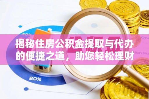 厚街揭秘住房公积金提取与代办的便捷之道，助您轻松理财