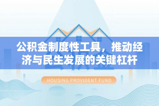 厚街公积金制度性工具，推动经济与民生发展的关键杠杆