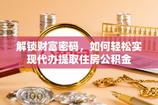 厚街解锁财富密码，如何轻松实现代办提取住房公积金