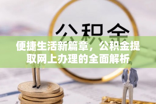 厚街便捷生活新篇章，公积金提取网上办理的全面解析