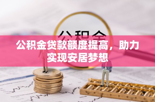 厚街公积金贷款额度提高，助力实现安居梦想