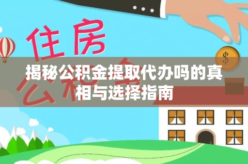 厚街揭秘公积金提取代办吗的真相与选择指南