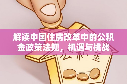 厚街解读中国住房改革中的公积金政策法规，机遇与挑战
