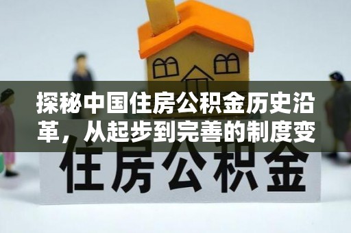 厚街探秘中国住房公积金历史沿革，从起步到完善的制度变迁