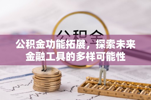 厚街公积金功能拓展，探索未来金融工具的多样可能性