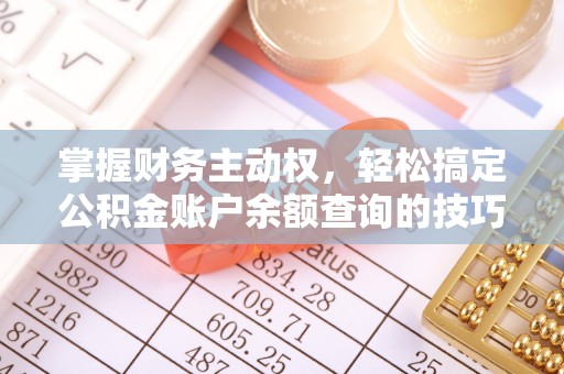 厚街掌握财务主动权，轻松搞定公积金账户余额查询的技巧与方法