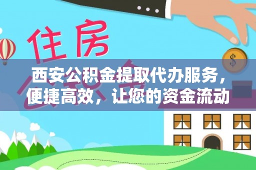 厚街西安公积金提取代办服务，便捷高效，让您的资金流动无忧