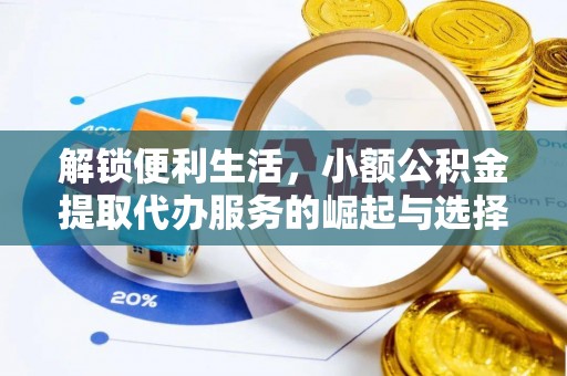 厚街解锁便利生活，小额公积金提取代办服务的崛起与选择
