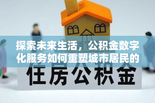 厚街探索未来生活，公积金数字化服务如何重塑城市居民的财务管理