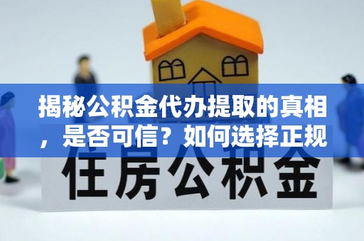 厚街揭秘公积金代办提取的真相，是否可信？如何选择正规服务？