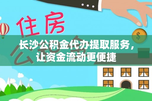 厚街长沙公积金代办提取服务，让资金流动更便捷
