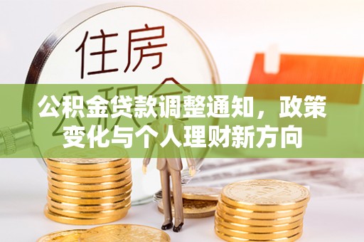 厚街公积金贷款调整通知，政策变化与个人理财新方向
