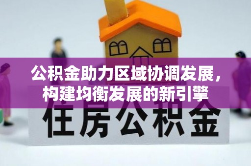 厚街公积金助力区域协调发展，构建均衡发展的新引擎