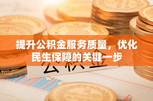 厚街提升公积金服务质量，优化民生保障的关键一步