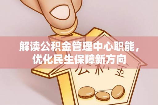 厚街解读公积金管理中心职能，优化民生保障新方向