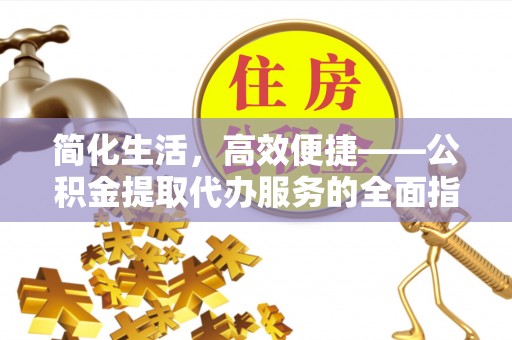 厚街简化生活，高效便捷——公积金提取代办服务的全面指南